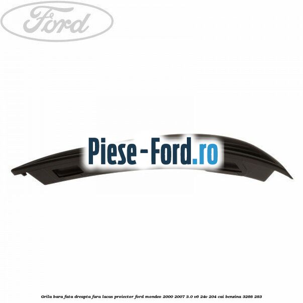 Grila bara fata dreapta, fara lacas proiector Ford Mondeo 2000-2007 3.0 V6 24V 204 cai